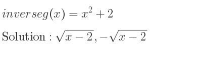 The inverse of g(x)=x^2+2 is sqrt(x-2),-sqrt(x-2)